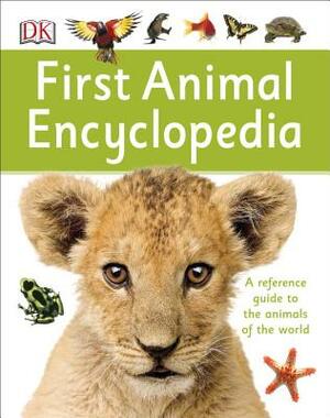 First Animal Encyclopedia: A First Reference Guide to the Animals of the World by D.K. Publishing