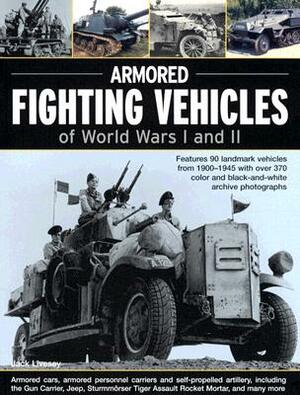 Armoured Fighting Vehicles of World Wars I and II: Features 90 Landmark Vehicles from 1900-1945 with Over 370 Archive Photographs by Jack Livesey