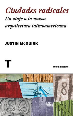 Ciudades radicales: Un viaje a la arquitectura latinoamericana by Justin McGuirk