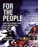 For the People: Inside the Los Angeles District Attorney's Office, 1850-2000 by Michael Parrish