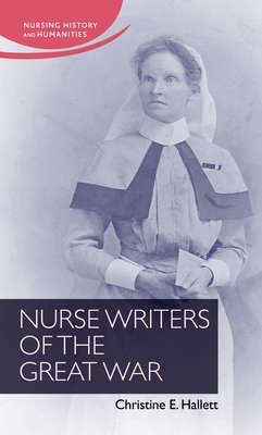 Nurse Writers of the Great War by Christine E. Hallett