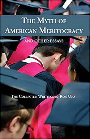 The Myth of American Meritocracy and Other Essays by Ron Unz