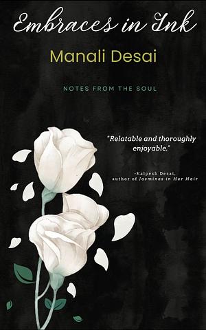 Embraces in Ink: Notes from the Soul by Manali Desai