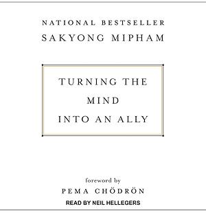 Turning the Mind Into an Ally by Pema Chödrön, Sakyong Mipham