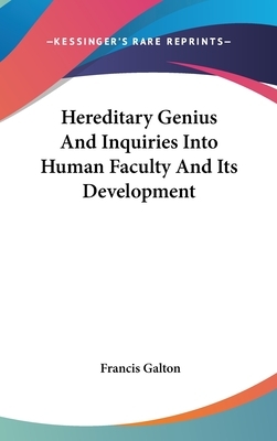 Hereditary Genius And Inquiries Into Human Faculty And Its Development by Francis Galton