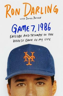 Game 7, 1986: Failure and Triumph in the Biggest Game of My Life by Daniel Paisner, Ron Darling