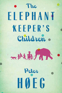 The Elephant Keepers' Children by Peter Høeg