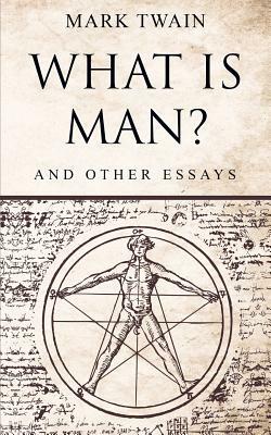 What Is Man?: And Other Essays by Mark Twain