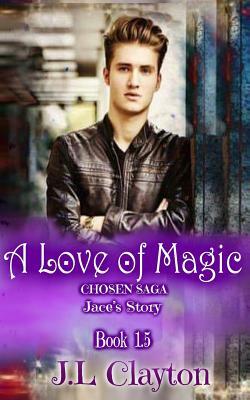 A Love of Magic: Chosen Saga Book 1.5 by J. L. Clayton