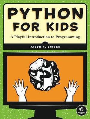 Python for Kids: A Playful Introduction To Programming by Jason R. Briggs, Jason R. Briggs