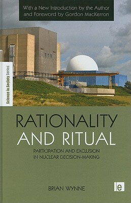 Rationality and Ritual: Participation and Exclusion in Nuclear Decision-Making by Brian Wynne