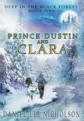 Prince Dustin and Clara: Deep in the Black Forest (Volume 1) by Daniel Lee Nicholson