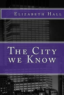 The City we Know by Elizabeth Hall