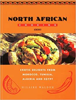 North African Cooking: Exotic Delights From Morocco, Tunisia, Algeria And Egypt by Hilaire Walden