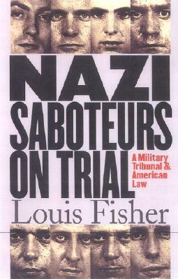 Nazi Saboteurs on Trial: A Military Tribunal and American Law by Louis Fisher