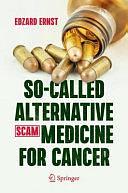 So-Called Alternative Medicine (SCAM) for Cancer by Edzard Ernst