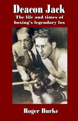 Deacon Jack: The Life and Times of Boxing's Legendary Fox by Roger Burke