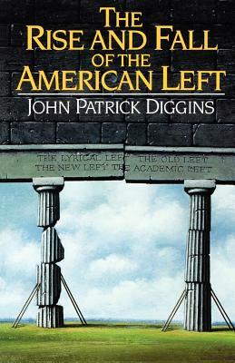 The Rise and Fall of the American Left by John Patrick Diggins