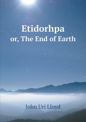 Etidorhpa Or, the End of Earth by John Uri Lloyd