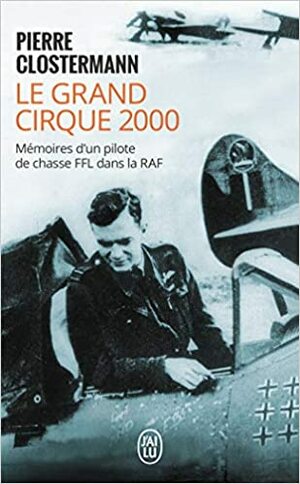 Le Grand Cirque 2000: Mémoires d'un pilote de chasse FFL dans la R.A.F. (Nouvelle Édition Illustrée) by Pierre Clostermann