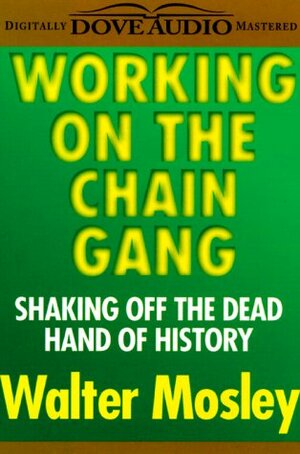 Working on the Chain Gang: Shaking Off the Dead Hand of History by Walter Mosley, Paul Winfield