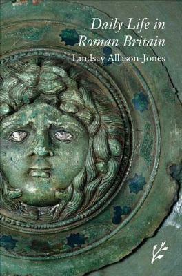 Daily Life in Roman Britain by Lindsay Allason-Jones