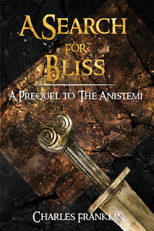 A Search For Bliss: A Prequel to The Anistemi by Charles Franklin