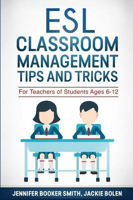 ESL Classroom Management Tips and Tricks: For Teachers of Students Ages 6-12 by Jackie Bolen, Jennifer Booker Smith