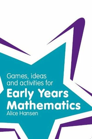 Games, Ideas and Activities for Early Years Mathematics (Classroom Gems) by Alice Hansen