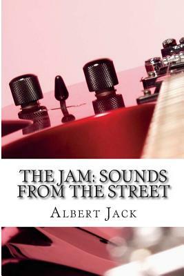 The Jam: Sounds From the Street: The Story of The Jam by Albert Jack