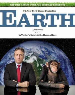 The Daily Show with Jon Stewart Presents Earth (The Book): A Visitor's Guide to the Human Race by Jon Stewart