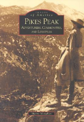 Pikes Peak: Adventurers, Communities and Lifestyles by Sherry Monahan