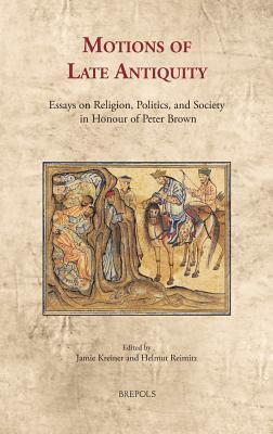 Motions of Late Antiquity: Essays on Religion, Politics, and Society in Honour of Peter Brown by Helmut Reimitz, Jamie Kreiner