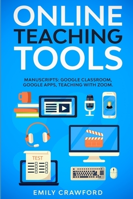 Online Teaching Tools: 3 Manuscripts: Google Classroom, Google Apps, Teaching with Zoom by Emily Crawford