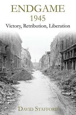 Endgame 1945: Victory, Retribution, Liberation by David Stafford