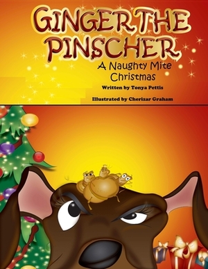 Ginger the Pinscher: A Naughty Mite Christmas by Tonya Pettis