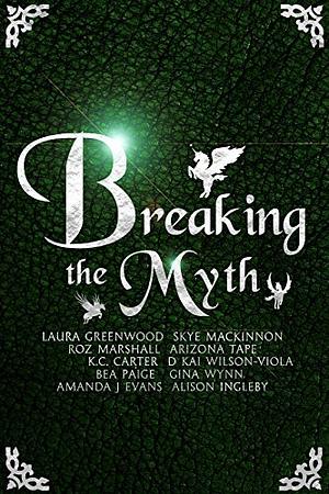 Breaking The Myth: A Collection of Unusual Myth Retellings by D. Kai Wilson-Viola, Alison Ingleby, Gina Wynn, Roz Marshall, Laura Greenwood, Arizona Tape, K.C. Carter, Bea Paige, Amanda J. Evans, Skye MacKinnon