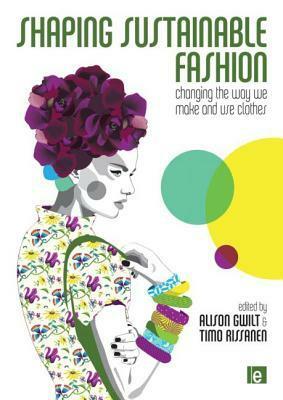 Shaping Sustainable Fashion by Timo Rissanen, Alison Gwilt