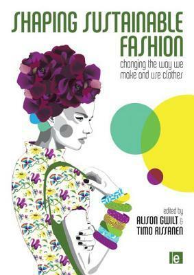 Shaping Sustainable Fashion by Alison Gwilt, Timo Rissanen