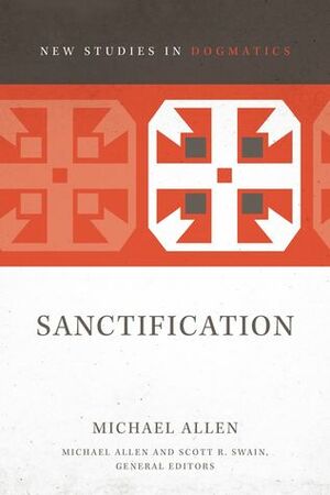 Sanctification by Scott R. Swain, Michael Allen