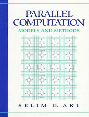 Parallel Computation: Models and Methods by Selim G. Akl