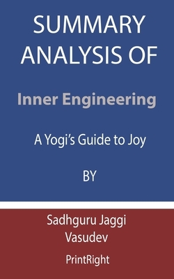 Summary Analysis Of Inner Engineering: A Yogi's Guide to Joy By Sadhguru Jaggi Vasudev by Printright