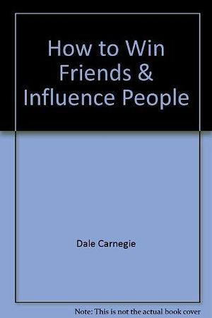 How to Win Friends Influence P by Dale Carnegie, Dale Carnegie