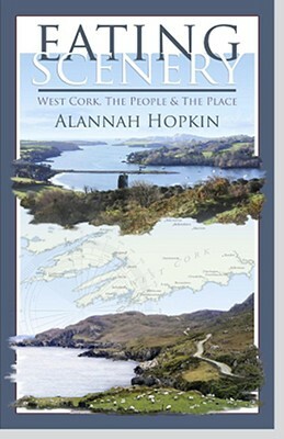 Eating Scenery: West Cork, the People & the Place by Alannah Hopkin