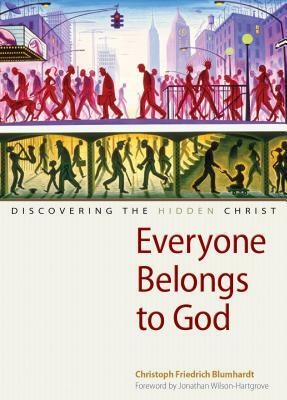 Everyone Belongs to God: Discovering the Hidden Christ by Christoph Friedrich Blumhardt