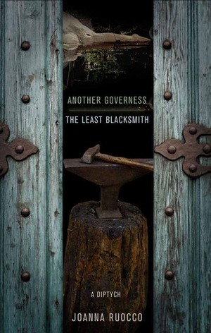 Another Governess / The Least Blacksmith: A Diptych by Joanna Ruocco, Ben Marcus