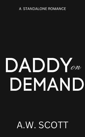 Daddy on Demand: An MM Romance by A.W. Scott, A.W. Scott