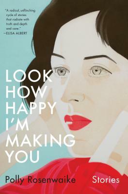 Look How Happy I'm Making You by Polly Rosenwaike