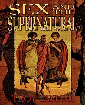 Sex and the Supernatural by Troy Taylor