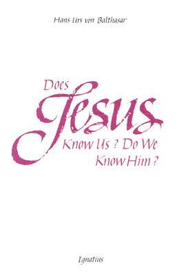 Does Jesus Know Us--Do We Know Him? by Hans Urs Von Balthasar, Hans Urs Von Balthasar, Hans Urs Von Balthasar